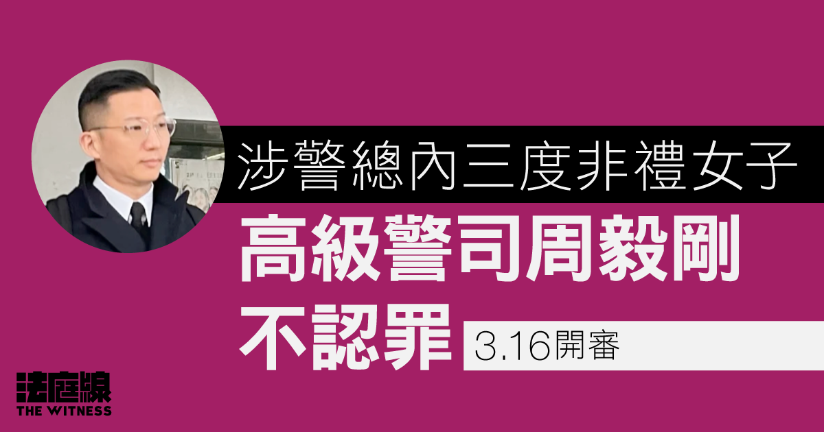 涉警總內三度非禮女子　高級警司周毅剛不認罪3.16開審