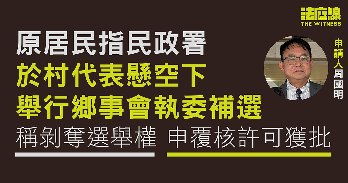 原居民指民政署於村代表懸空下舉行鄉事會執委補選　稱剝奪選舉權　申覆核許可獲批