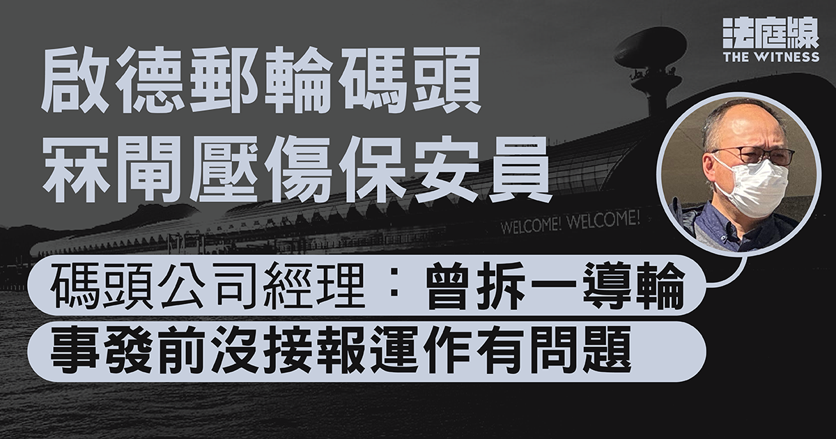 啟德郵輪碼頭冧閘壓傷保安員致截肢　碼頭公司經理：曾拆導輪、沒接報運作有問題