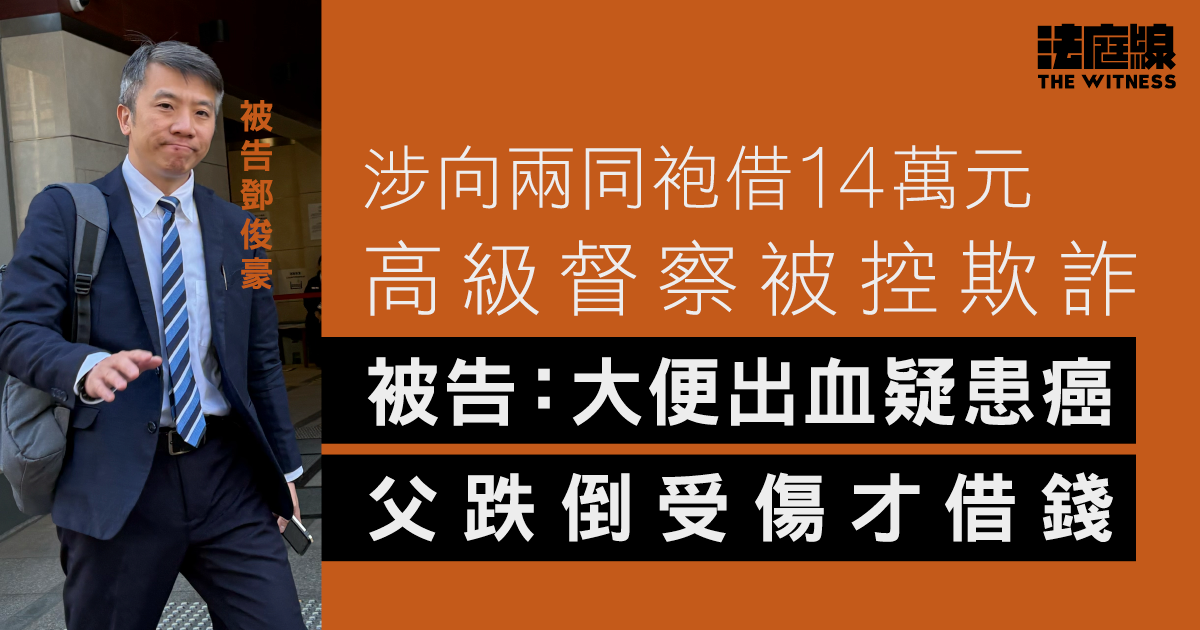高級督察涉向同袍借14萬元被控欺詐　被告：大便出血疑患癌、父跌倒受傷才借錢