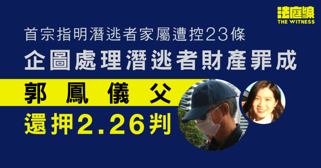 23條|郭鳳儀父企圖處理潛逃者財產罪成還押2.26判刑 官:保單權益屬女兒 被告無權處理