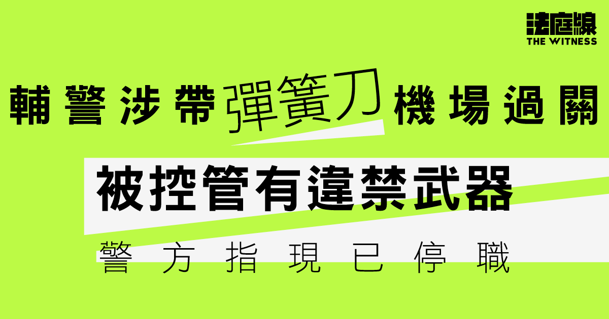 輔警涉帶彈簧刀機場過關　被控管有違禁武器　准保釋候訊