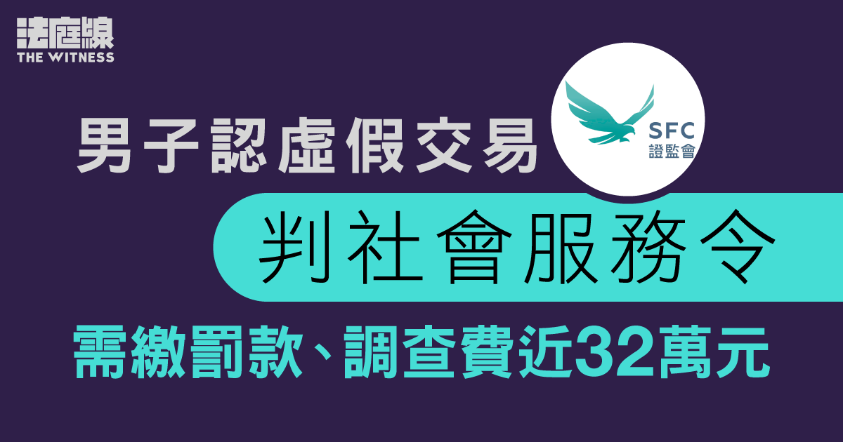 男子認虛假交易　判社服令及罰款等　案情指「搭棚」推高股價獲利逾11萬元