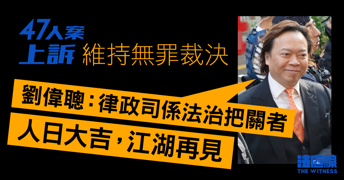 47人案上訴｜劉偉聰維持無罪裁決：江湖再見　陳寶瑩：順應民意何罪之有？　