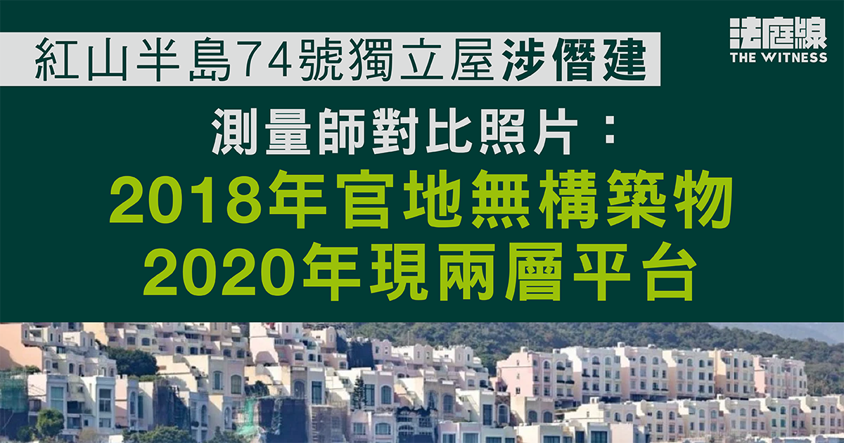 紅山半島74號獨立屋涉僭建　測量師對比照片：2018年官地無構築物　2020年現兩層平台