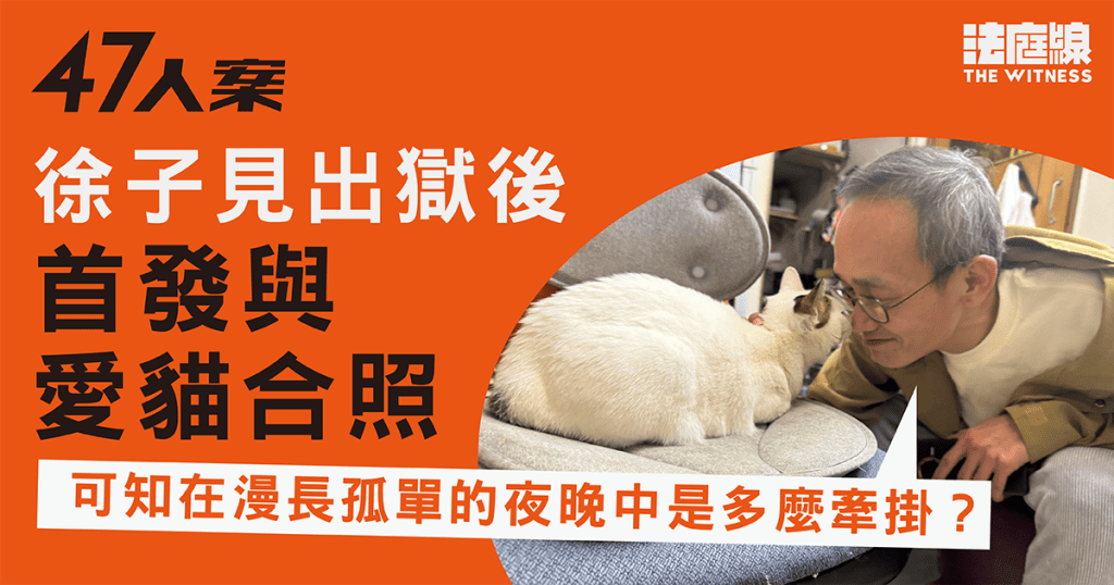 47人案 徐子見出獄後首發與愛貓合照 「可知在漫長孤單的夜晚中是多麼牽掛?」