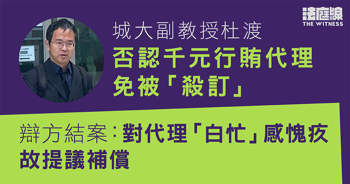 城大副教授否認千元行賄代理免被「殺訂」　辯方結案：對代理「白忙」感愧疚故提議補償