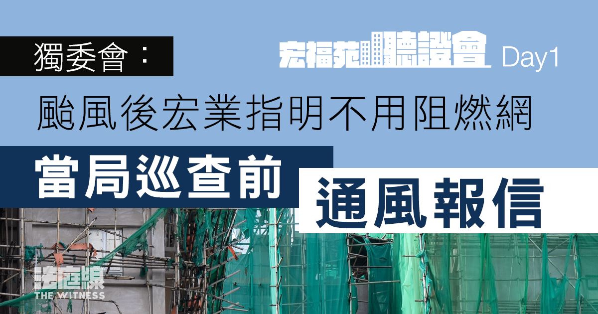 宏福苑大火聽證會　獨委會：颱風後宏業指明不用阻燃網　當局巡查前通風報信