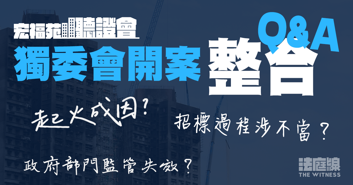 宏福苑大火聽證會　涉事方開案整合QA　起火成因？招標過程涉不當？政府監管失效？