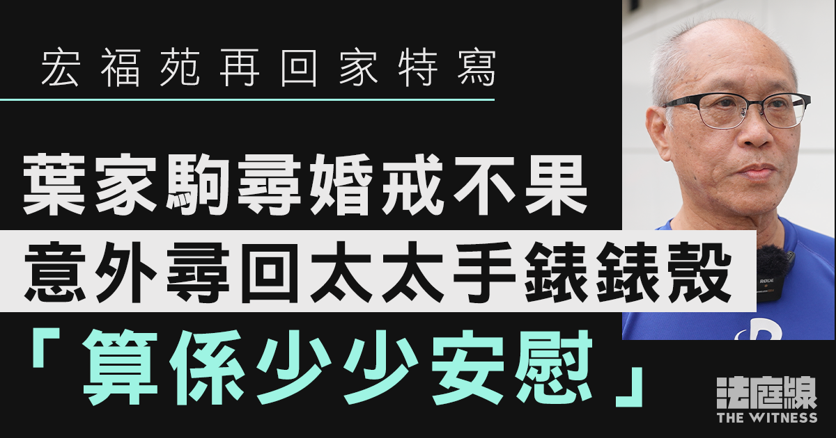 宏福苑再回家特寫｜葉家駒尋妻婚戒不果　僅剩錶殼仍會好好收藏「算係少少安慰」