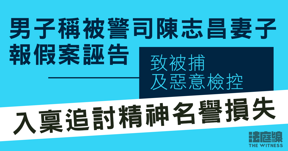 男子稱被警司陳志昌妻子報假案誣告　致被捕及惡意檢控　追討精神名譽損失