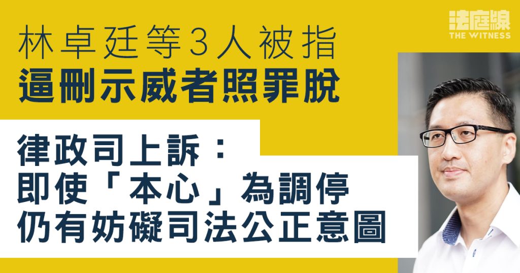 林卓廷等人被指逼刪示威者照罪脫 律政司上訴:即使本心為調停 仍有妨礙司法公正意圖
