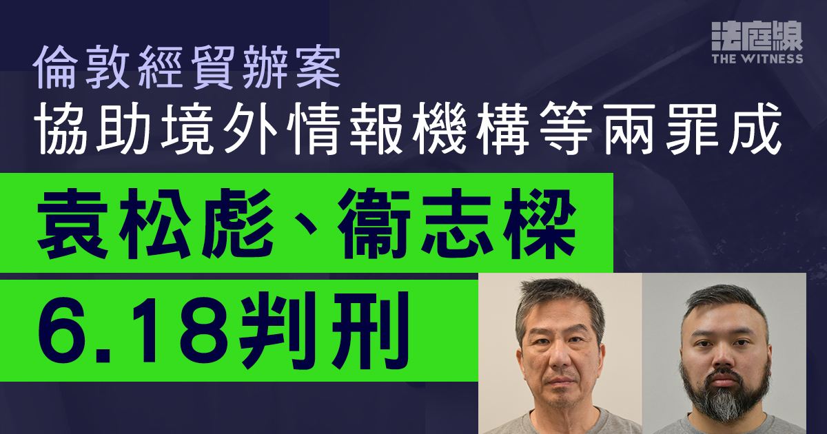 倫敦經貿辦案｜袁松彪、衞志樑協助境外情報機構等兩罪成今判刑