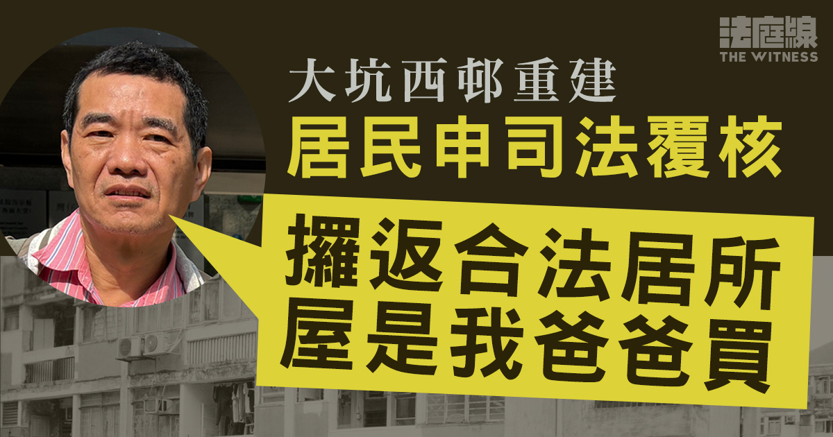 大坑西邨重建｜5居民敗訴須遷出　1人申司法覆核指「攞回合法居所，屋是我爸爸買」　
