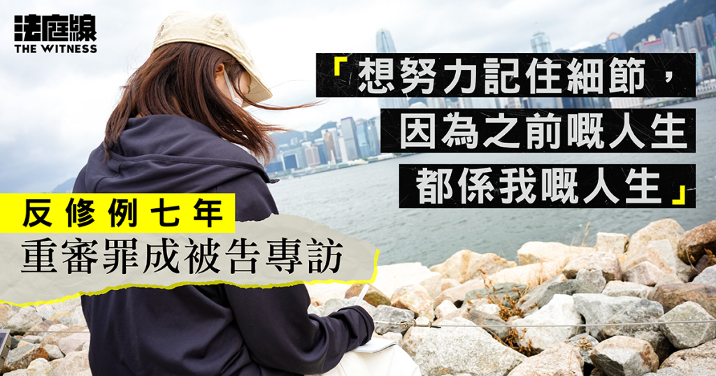 反修例七年　重審罪成被告專訪：想努力記住細節，因為之前嘅人生都係我嘅人生