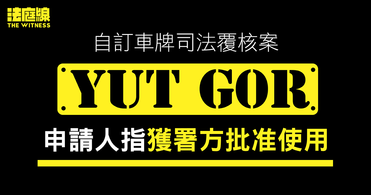 自訂車牌「YUT G0R」司法覆核案　申請人指獲署方准用車牌　運輸署：不評論