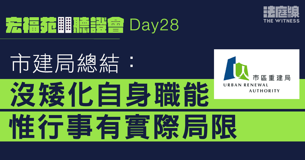 宏福苑聽證會Day28｜市建局：沒矮化自身職能　惟行事有實際局限