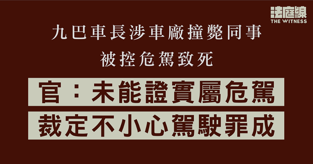 九巴車長涉車廠撞斃同事被控危駕致死 官:未能證實屬危駕 裁定不小心駕駛罪成