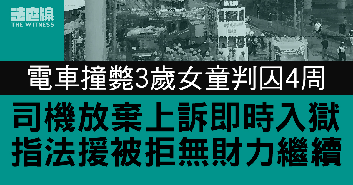 電車撞斃3歲女童囚4周　司機放棄上訴即時入獄　指法援被拒無財力繼續