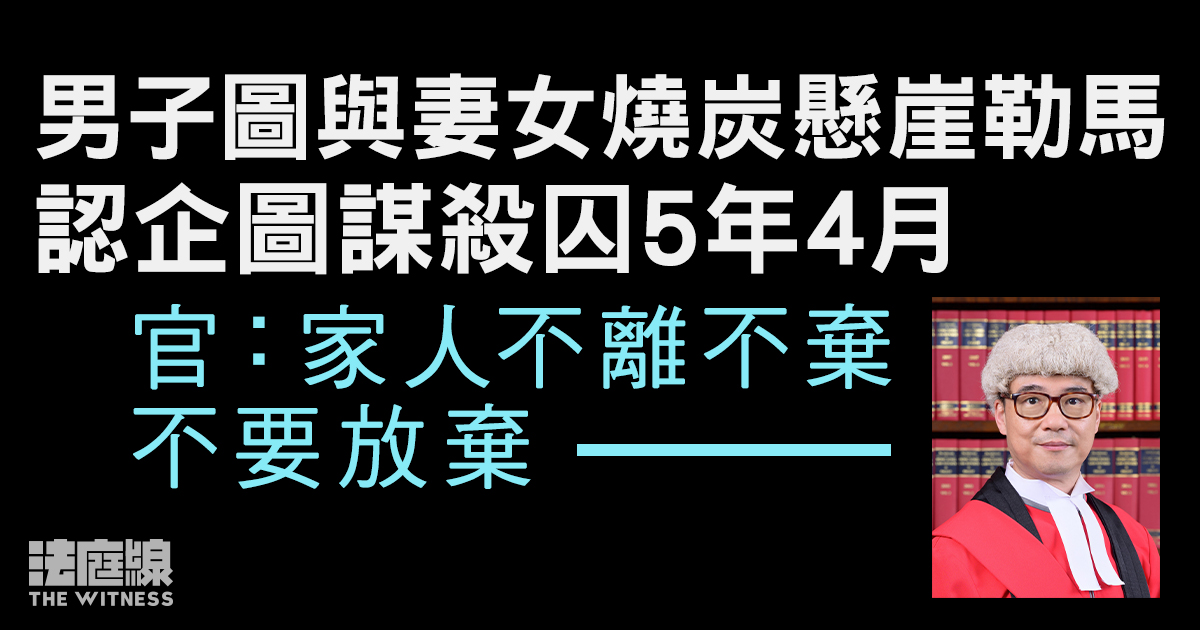 男子圖與妻女燒炭懸崖勒馬　認企圖謀殺囚5年4月　官寄語不要放棄
