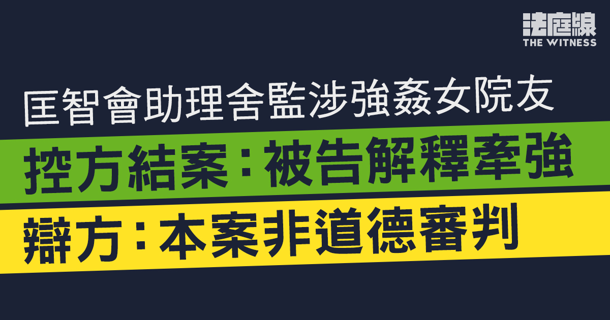 匡智會助理舍監涉強姦女院友　控方結案：被告解釋牽強　辯方：本案非道德審判 