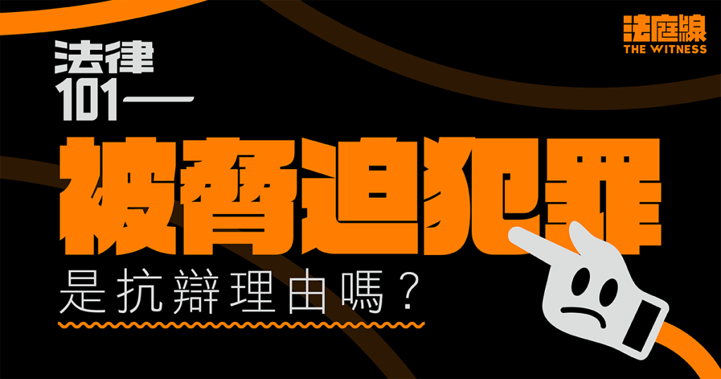 法律 101 | 被脅迫犯罪是抗辯理由嗎？